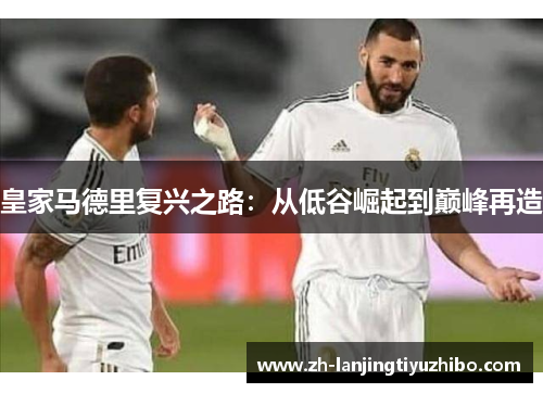 皇家马德里复兴之路：从低谷崛起到巅峰再造