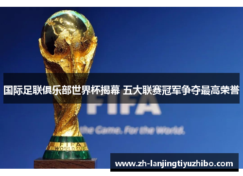 国际足联俱乐部世界杯揭幕 五大联赛冠军争夺最高荣誉