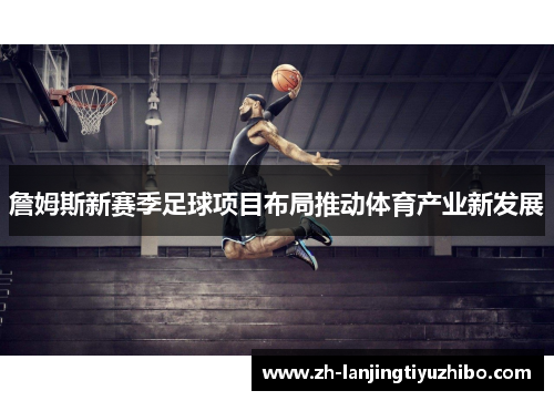 詹姆斯新赛季足球项目布局推动体育产业新发展