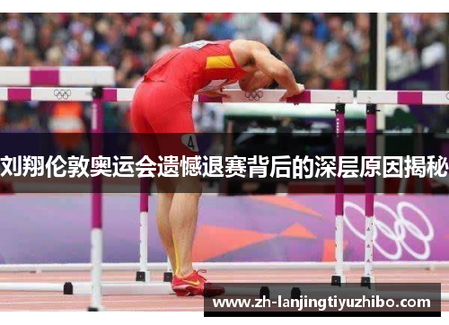 刘翔伦敦奥运会遗憾退赛背后的深层原因揭秘